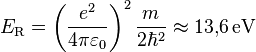 E_\mathrm{R} = \left(\frac{e^2}{4\pi \varepsilon_0}\right)^2 \frac{m}{2\hbar^2} \approx 13{,}6\,\mathrm{eV}