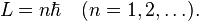 L = n \hbar \quad (n = 1,2, \ldots).