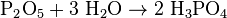\mathrm{ P_2O_5 + 3\ H_2O \rightarrow 2\ H_3PO_4 }