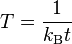 T = \frac{1}{k_\mathrm{B} t}