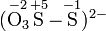 \mathrm{ ( {\overset{-2}{O_3}} {\overset{+5}{S}} \mathord- {\overset{-1}{S})^{2-} } }