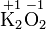 \mathrm{ {\overset{+1}{K_2}} {\overset{-1}{O_2}} }